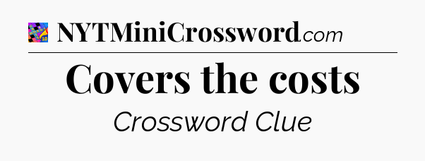 Covers the costs Crossword Clue