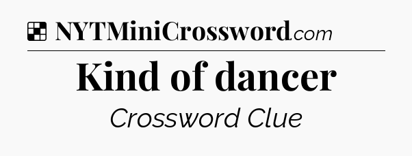 Solution: Kind of dancer - NYT Crossword
