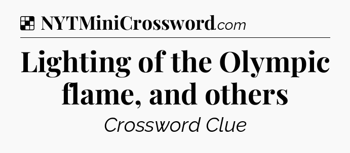Solution: Lighting of the Olympic flame, and others - NYT Crossword