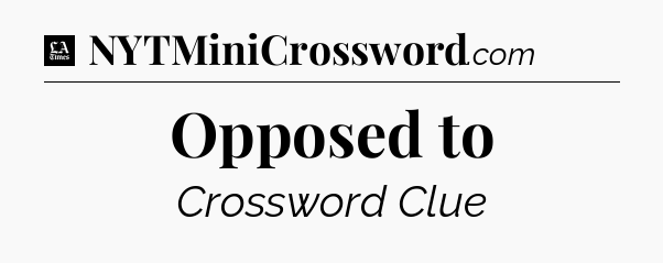Opposed to - LA Times Crossword