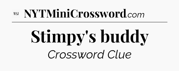 Stimpy's buddy - WSJ Crossword