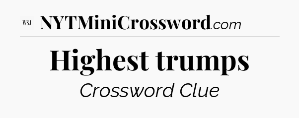 Highest trumps - WSJ Crossword
