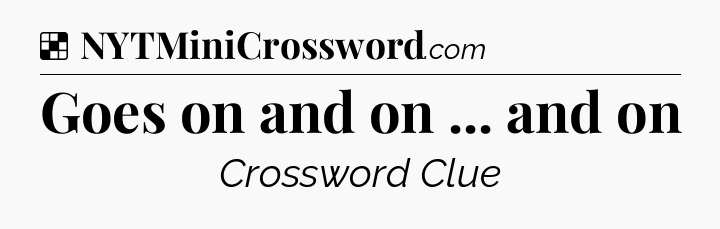 Solution: Goes on and on ... and on - NYT Crossword