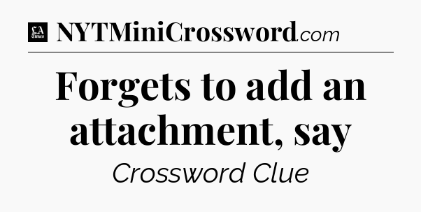 Forgets to add an attachment, say - LA Times Crossword