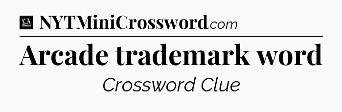 Arcade trademark word - LA Times Crossword