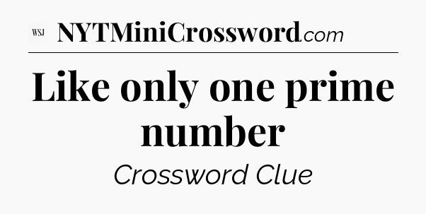 Like only one prime number - WSJ Crossword