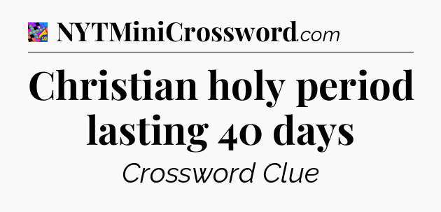 Christian holy period lasting 40 days Crossword Clue