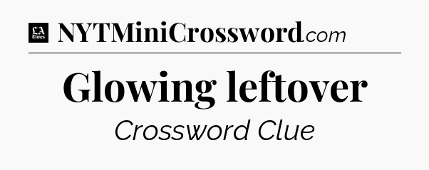 Glowing leftover - LA Times Crossword