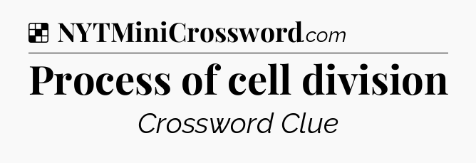 Solution: Process of cell division - NYT Crossword