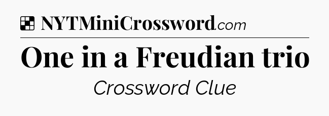Solution: One in a Freudian trio - NYT Crossword