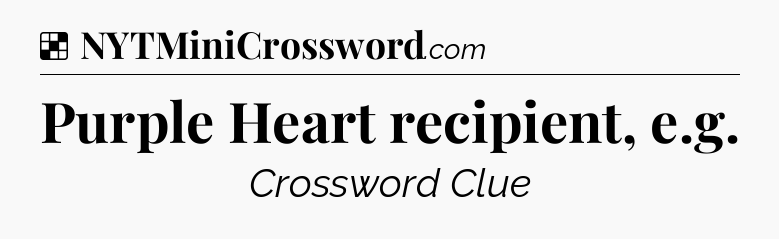 Solution: Purple Heart recipient, e.g - NYT Crossword