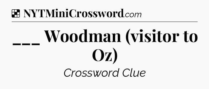 Solution: ___ Woodman (visitor to Oz) - NYT Crossword