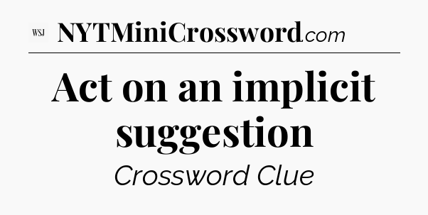 Act on an implicit suggestion - WSJ Crossword