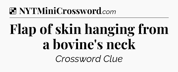 Solution: Flap of skin hanging from a bovine's neck - NYT Crossword