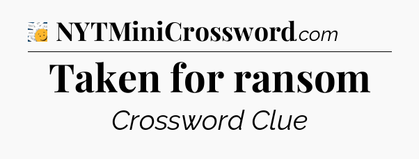 Taken for ransom - 7 Little Words