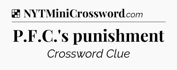 Solution: P.F.C.'s punishment - NYT Crossword