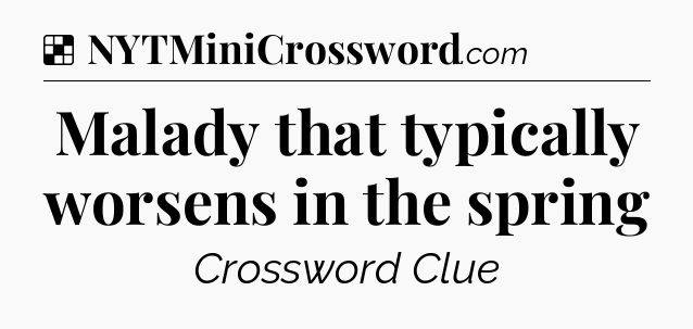 Solution: Malady that typically worsens in the spring - NYT Crossword