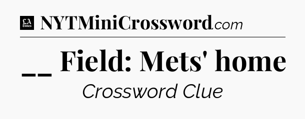 __ Field: Mets' home - LA Times Crossword