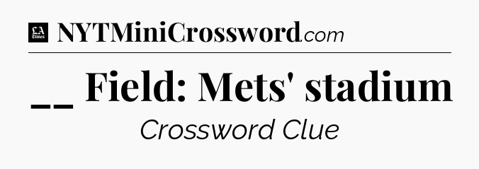__ Field: Mets' stadium - LA Times Crossword