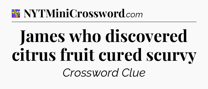 James who discovered citrus fruit cured scurvy Codycross