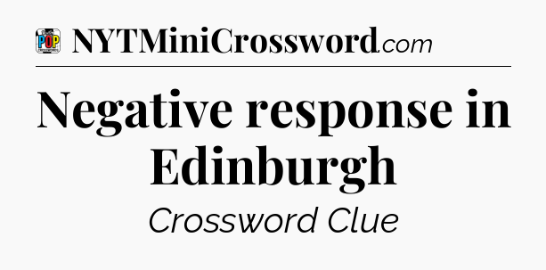 Negative response in Edinburgh Crossword Clue