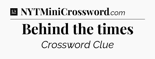 Behind the times - LA Times Crossword