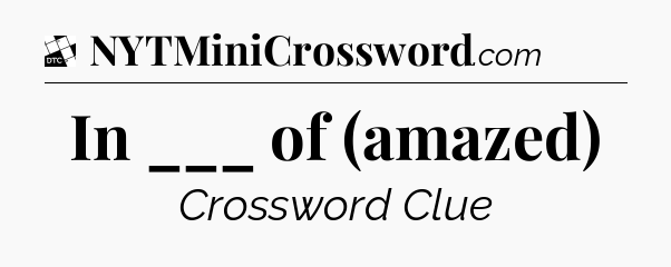 In ___ of (amazed) - Daily Themed Classic Crossword