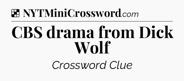 Solution: CBS drama from Dick Wolf - NYT Crossword