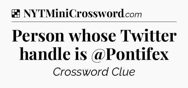 Solution: Person whose Twitter handle is @Pontifex - NYT Crossword