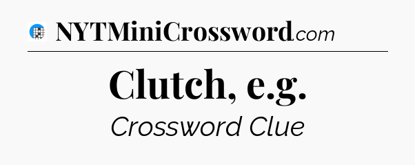Clutch, e.g Crossword Clue