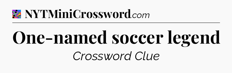 One-named soccer legend Crossword Clue