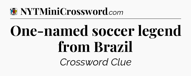One-named soccer legend from Brazil Crossword Clue