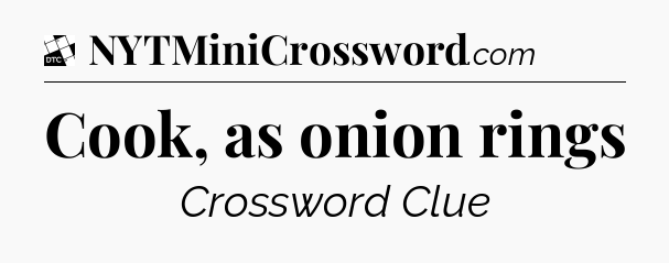 Cook, as onion rings - Daily Themed Classic Crossword