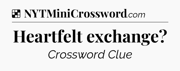 Solution: Heartfelt exchange - NYT Crossword