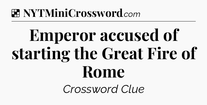 Solution: Emperor accused of starting the Great Fire of Rome - NYT Crossword