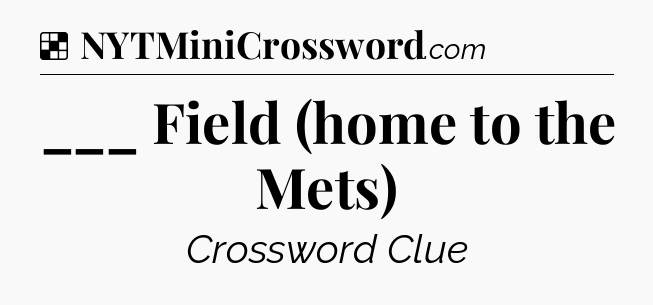 Solution: ___ Field (home to the Mets) - NYT Crossword