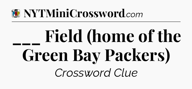 ___ Field (home of the Green Bay Packers) Crossword Clue