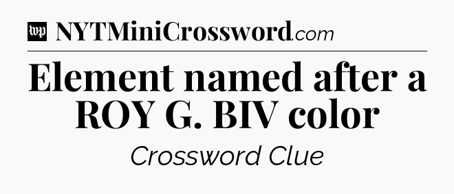 Element named after a ROY G. BIV color Crossword Clue