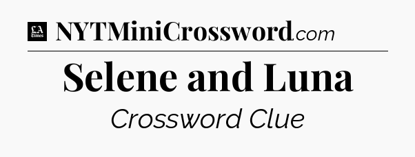 Selene and Luna - LA Times Crossword