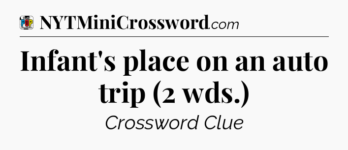 Infant's place on an auto trip (2 wds.) Crossword Clue