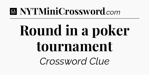 Round in a poker tournament - LA Times Crossword