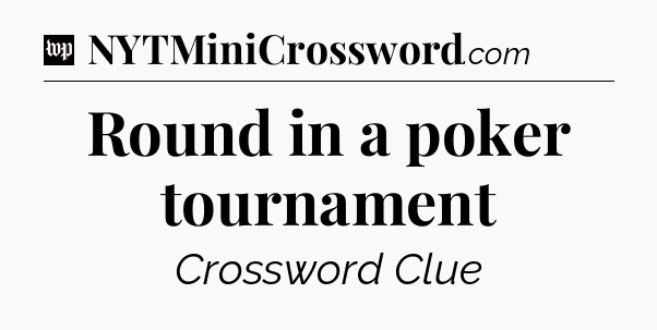 Round in a poker tournament Crossword Clue
