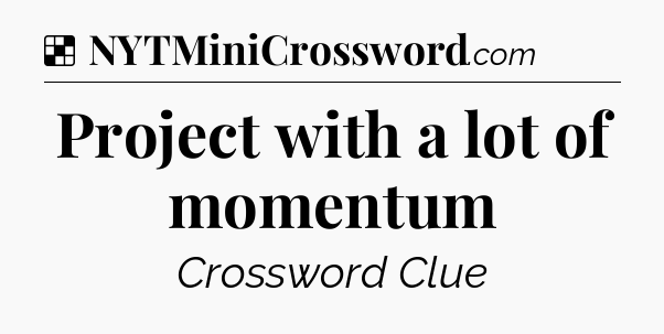 Solution: Project with a lot of momentum - NYT Crossword