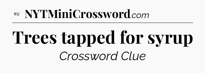 Trees tapped for syrup - WSJ Crossword