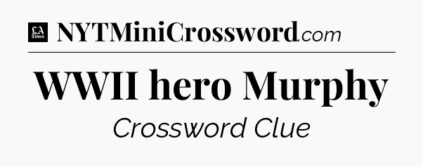 WWII hero Murphy - LA Times Crossword