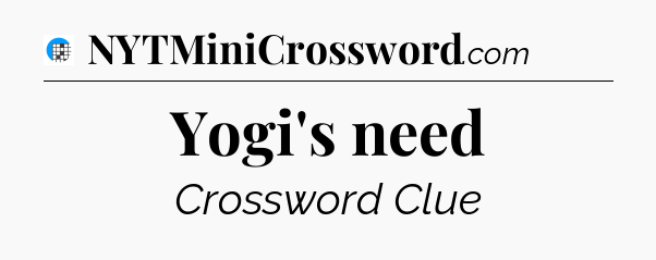 Yogi's need Crossword Clue