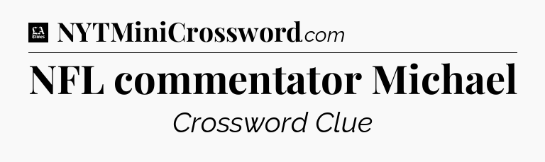 NFL commentator Michael - LA Times Crossword