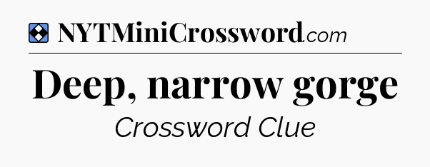 Solution: Deep, narrow gorge - NYT Mini Crossword