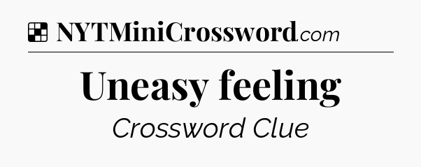 Solution: Uneasy feeling - NYT Crossword
