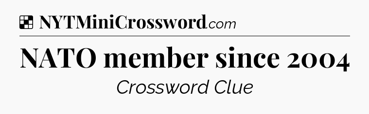Solution: NATO member since 2004 - NYT Crossword